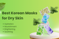 How To Fix Dry Skin with these Korean Mask Picks